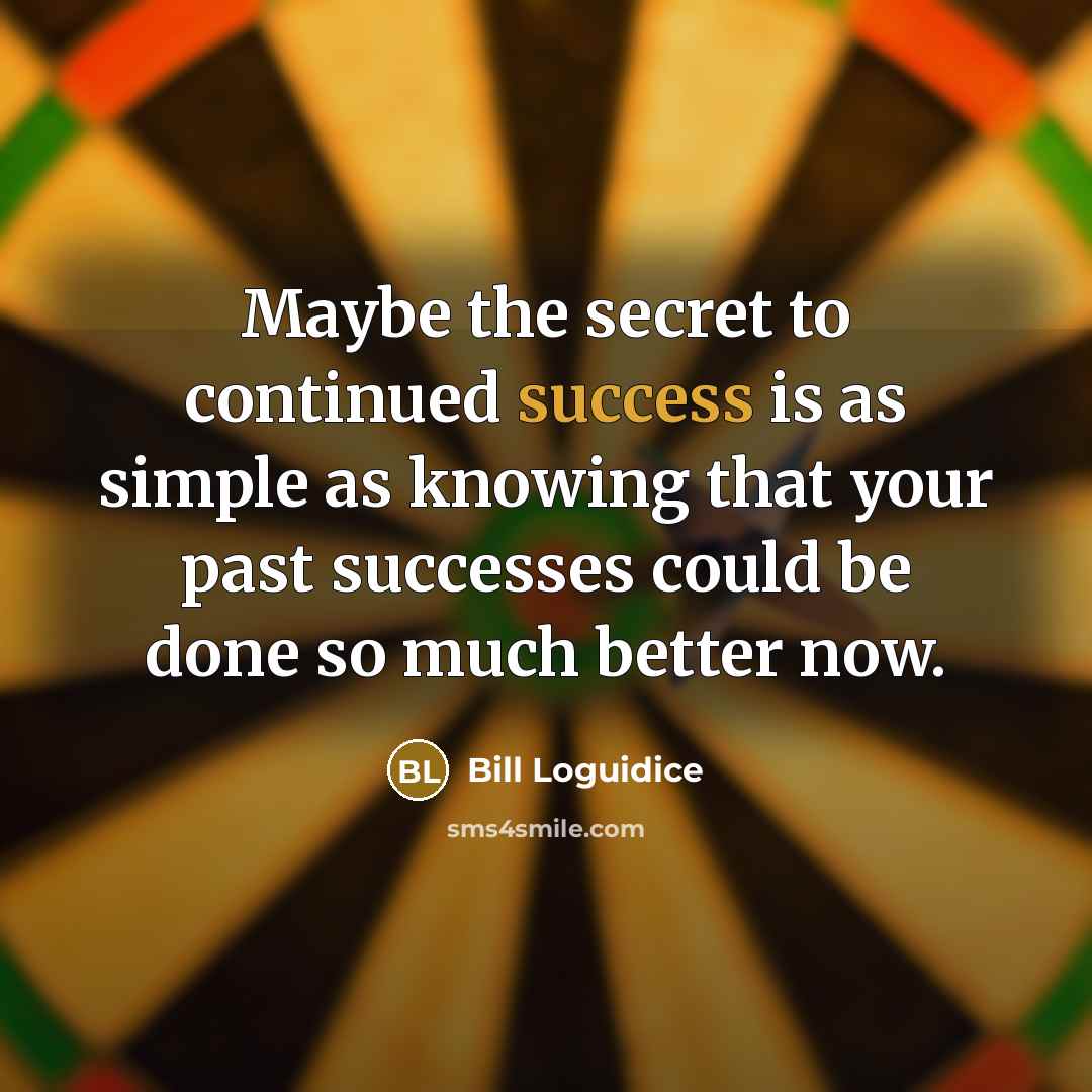 “Maybe the secret to continued success is as simple as…” quote by Bill Loguidice