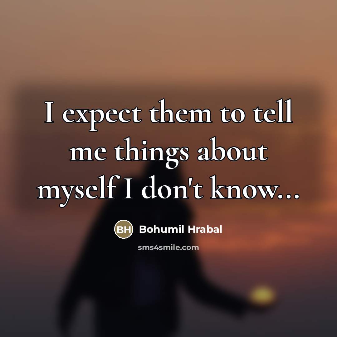 “I expect them to tell me things about myself I…” quote by Bohumil Hrabal