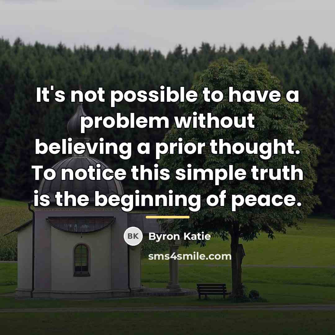 “It's not possible to have a problem without believing a…” quote by Byron Katie