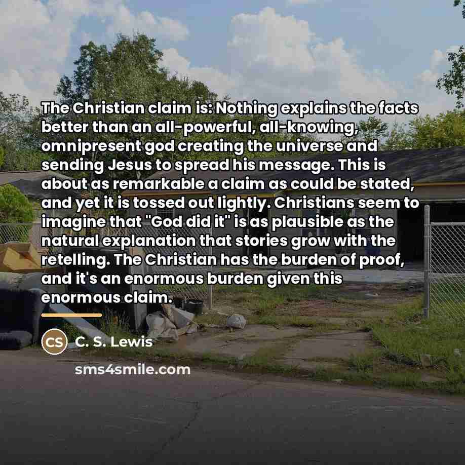 “The Christian claim is: Nothing explains the facts better than…” quote by C. S. Lewis