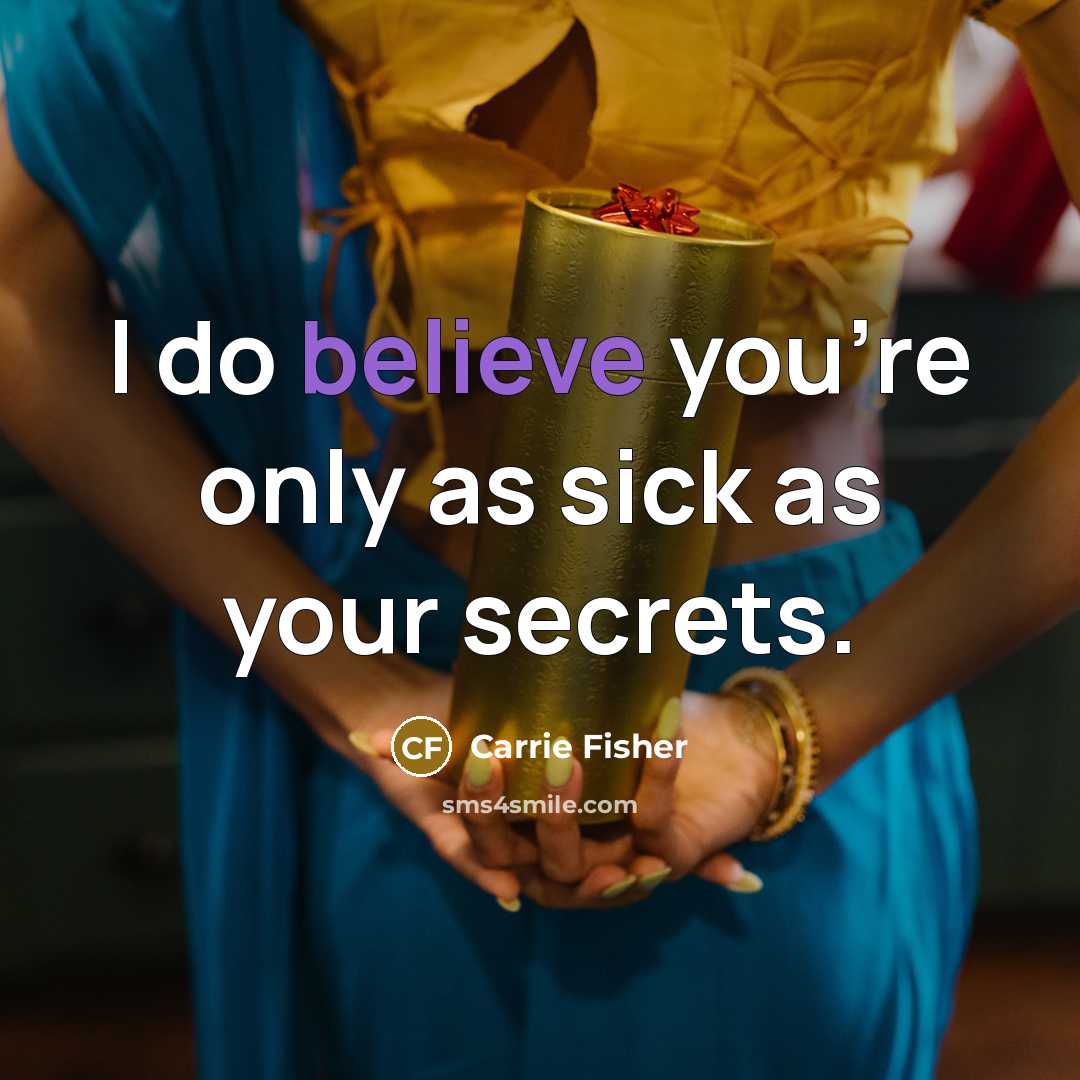 “I do believe you're only as sick as your secrets.…” quote by Carrie Fisher