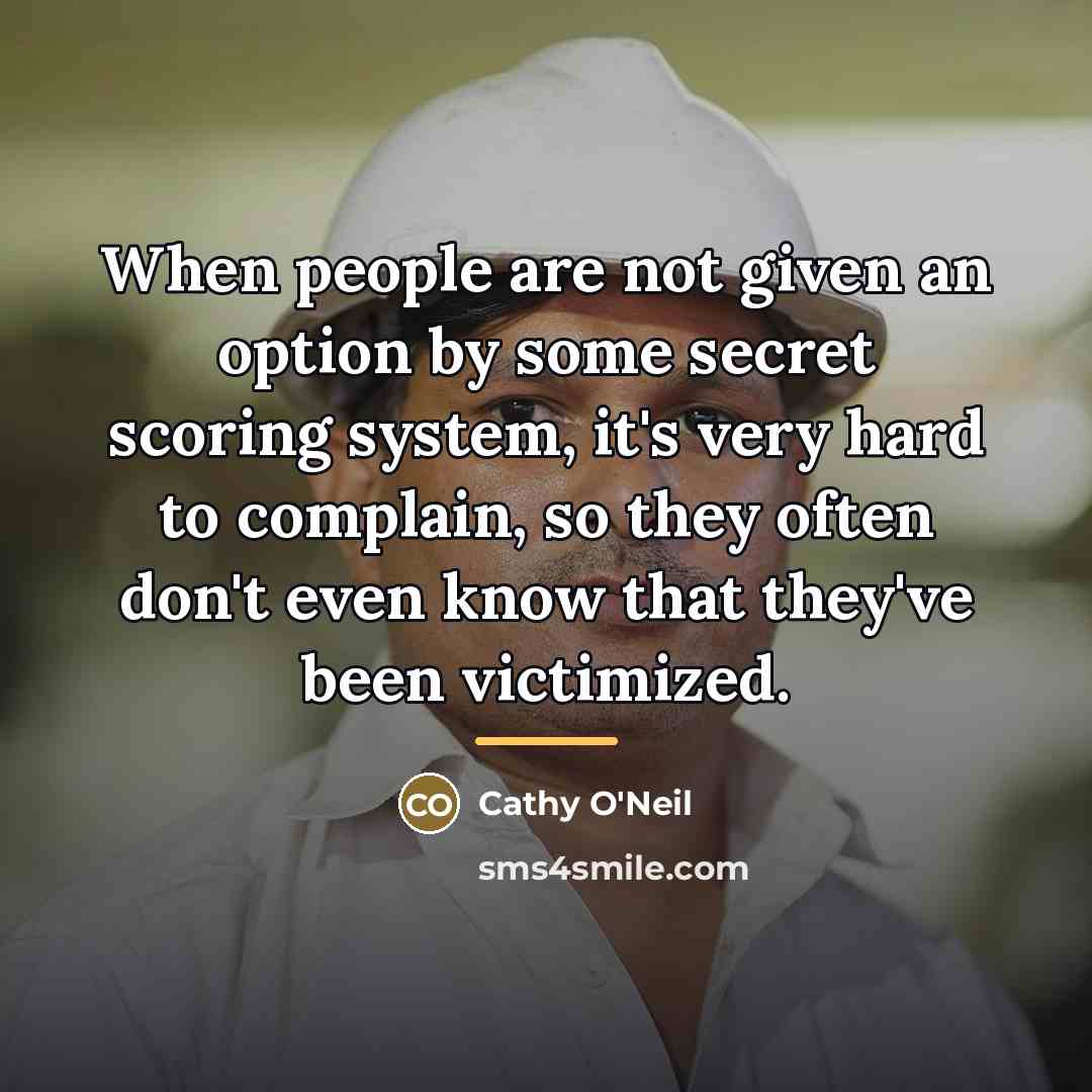 “When people are not given an option by some secret…” quote by Cathy O'Neil