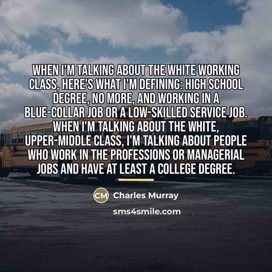 “When I'm talking about the white working class, here's what…” quote by Charles Murray