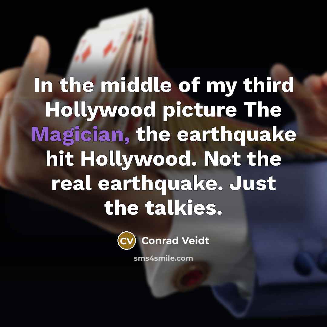 “In the middle of my third Hollywood picture The Magician, the earthquake hit Hollywood. Not the real earthquake. Just the talkies.” quote by Conrad Veidt