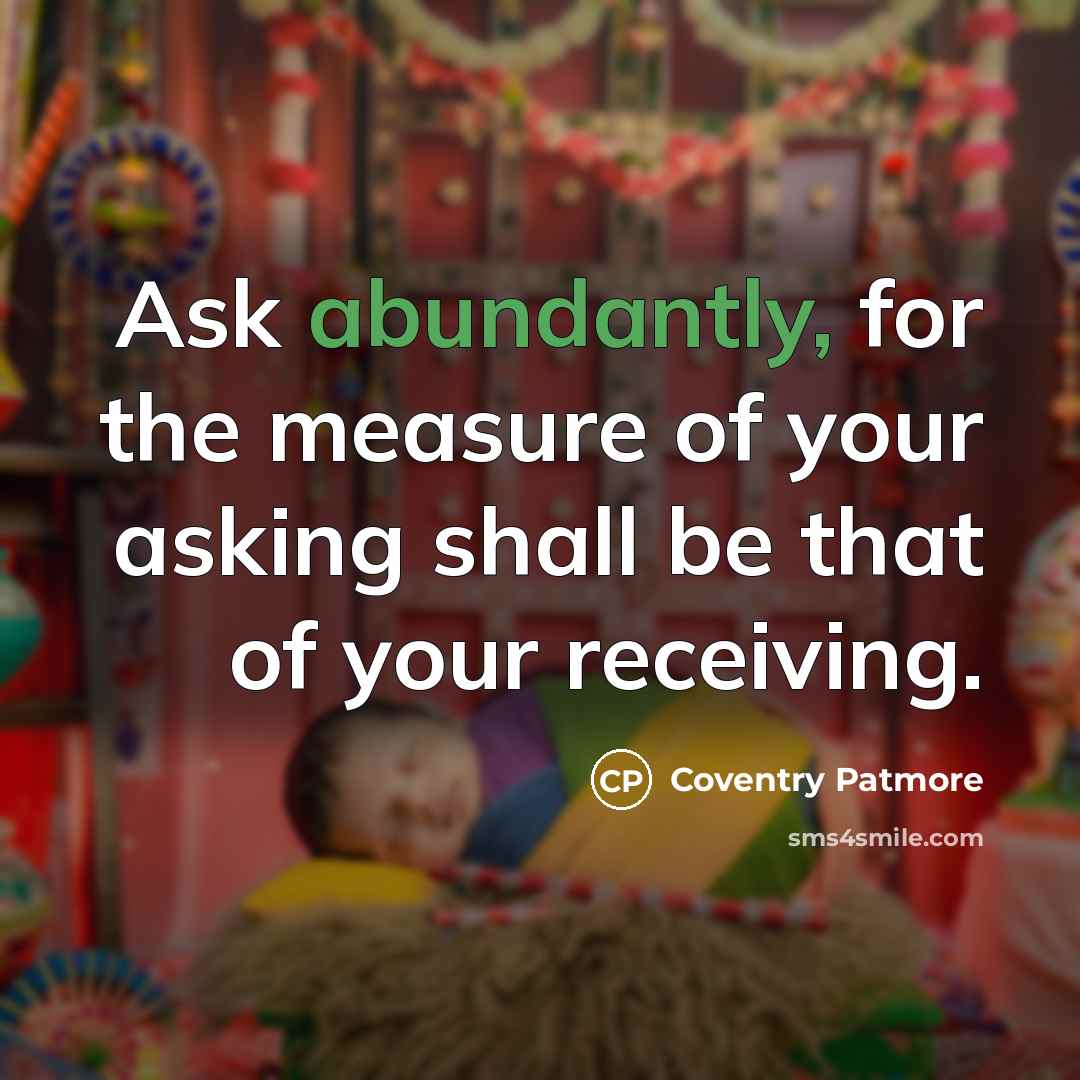 “Ask abundantly, for the measure of your asking shall be…” quote by Coventry Patmore