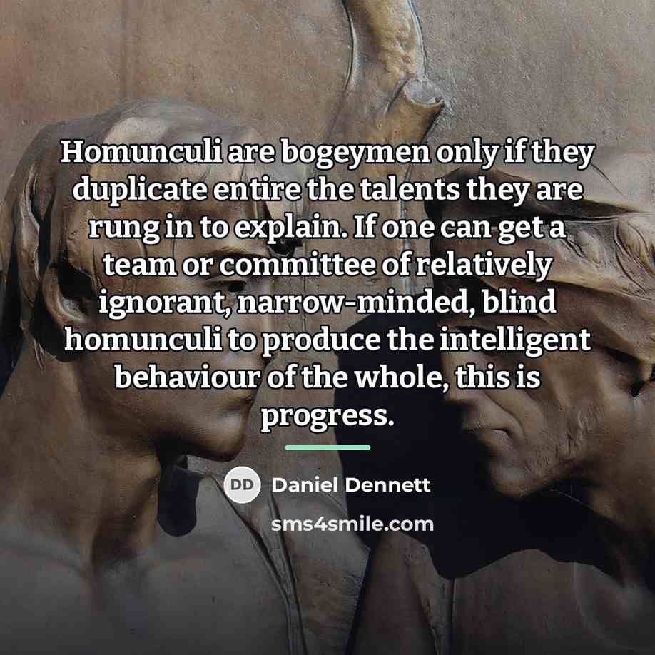 “Homunculi are bogeymen only if they duplicate entire the talents…” quote by Daniel Dennett