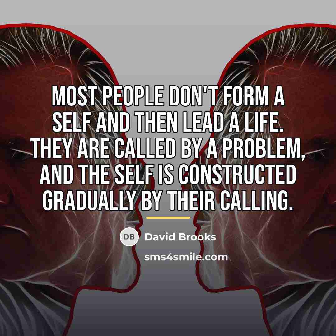 “Most people don't form a self and then lead a…” quote by David Brooks