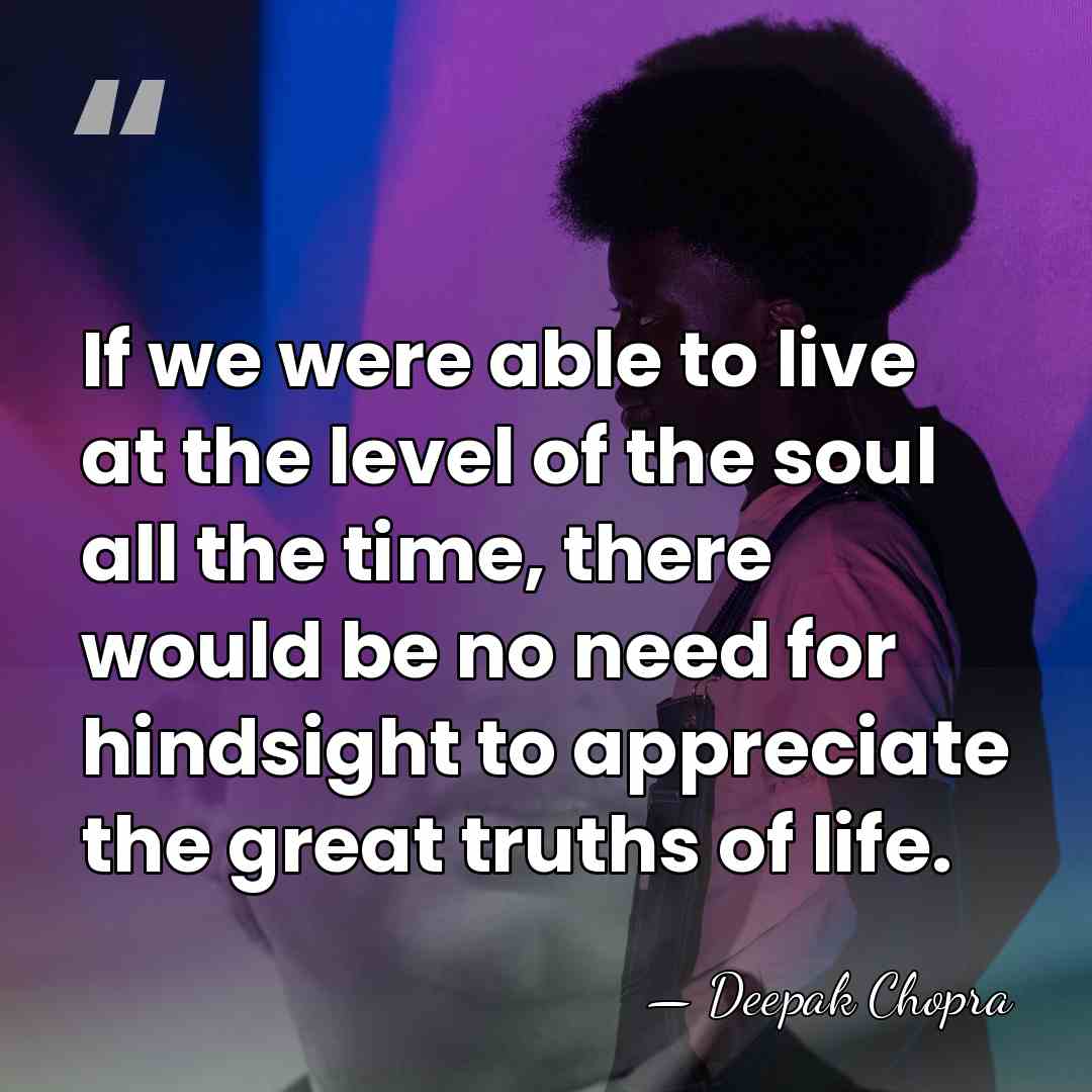 If we were able to live at the level of the soul&hellip; - Deepak Chopra