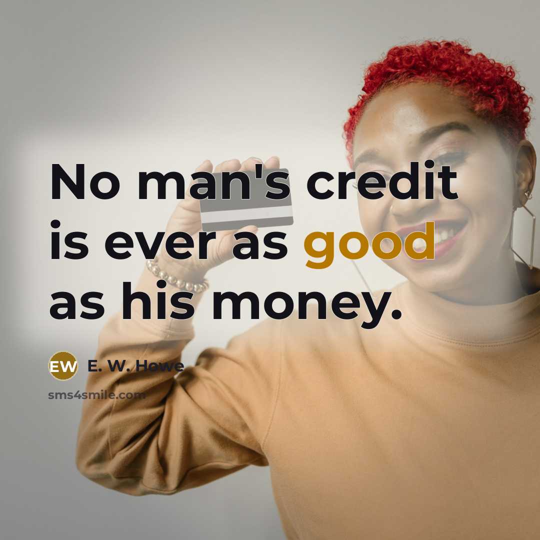 “No man's credit is ever as good as his money.…” quote by E. W. Howe