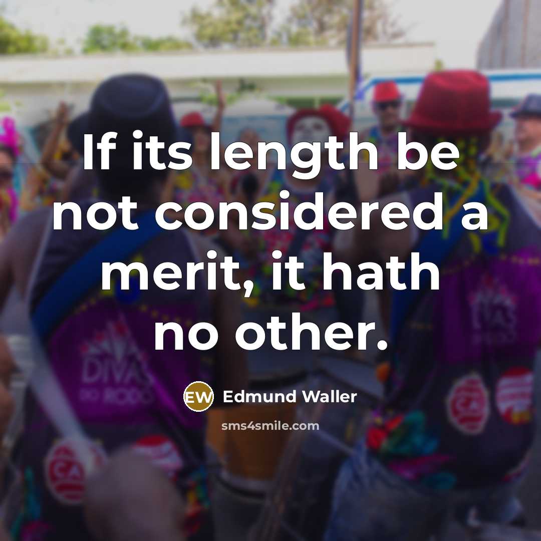 “If its length be not considered a merit, it hath…” quote by Edmund Waller