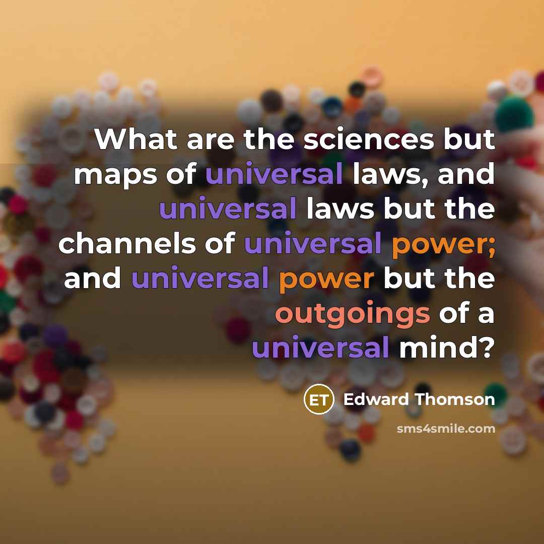 “What are the sciences but maps of universal laws, and…” quote by Edward Thomson