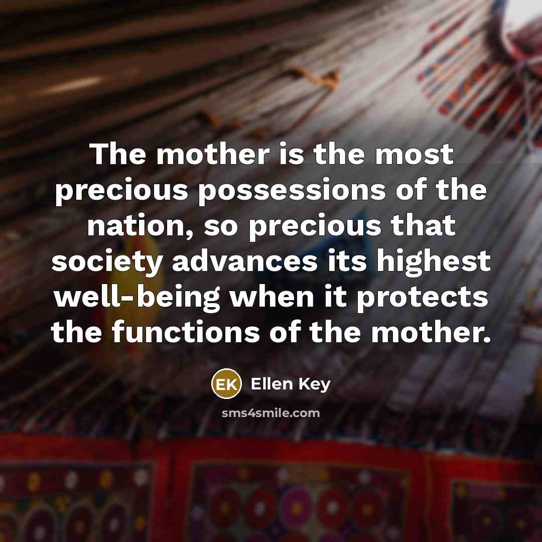 “The mother is the most precious possessions of the nation,…” quote by Ellen Key