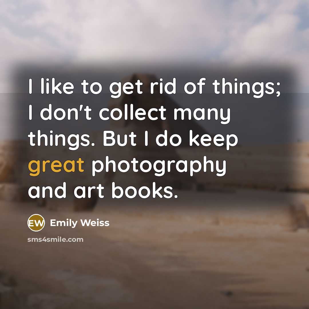“I like to get rid of things; I don't collect…” quote by Emily Weiss