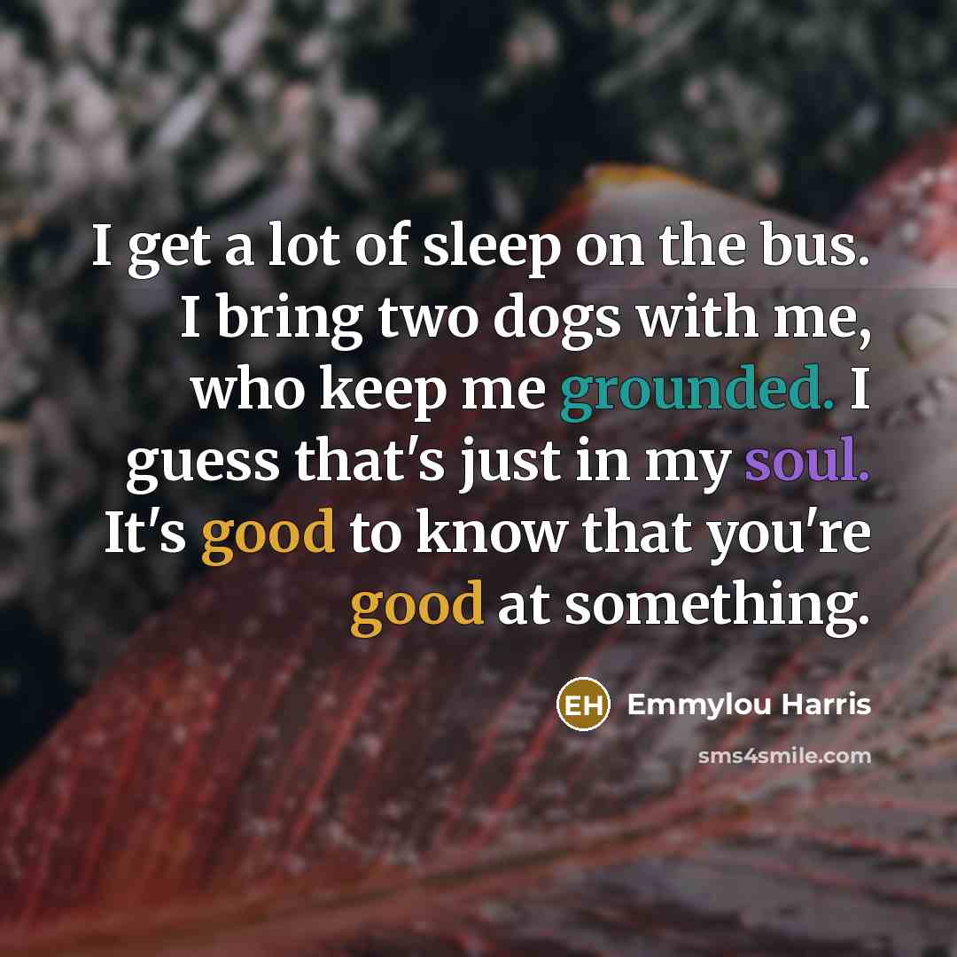 “I get a lot of sleep on the bus. I…” quote by Emmylou Harris