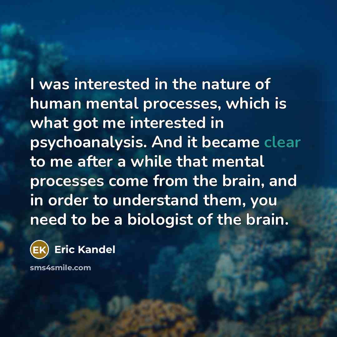 “I was interested in the nature of human mental processes,…” quote by Eric Kandel