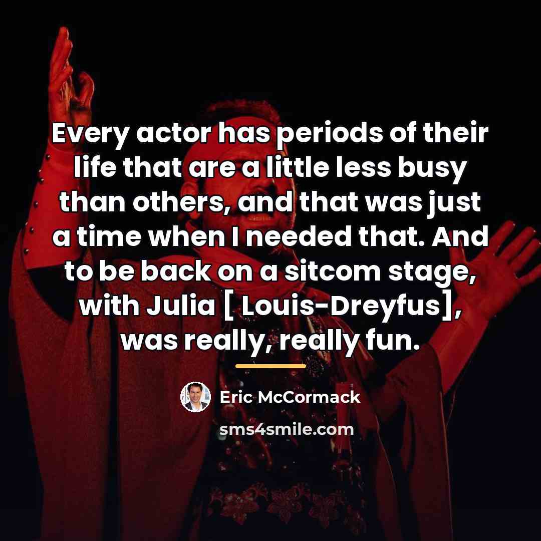 “Every actor has periods of their life that are a…” quote by Eric McCormack