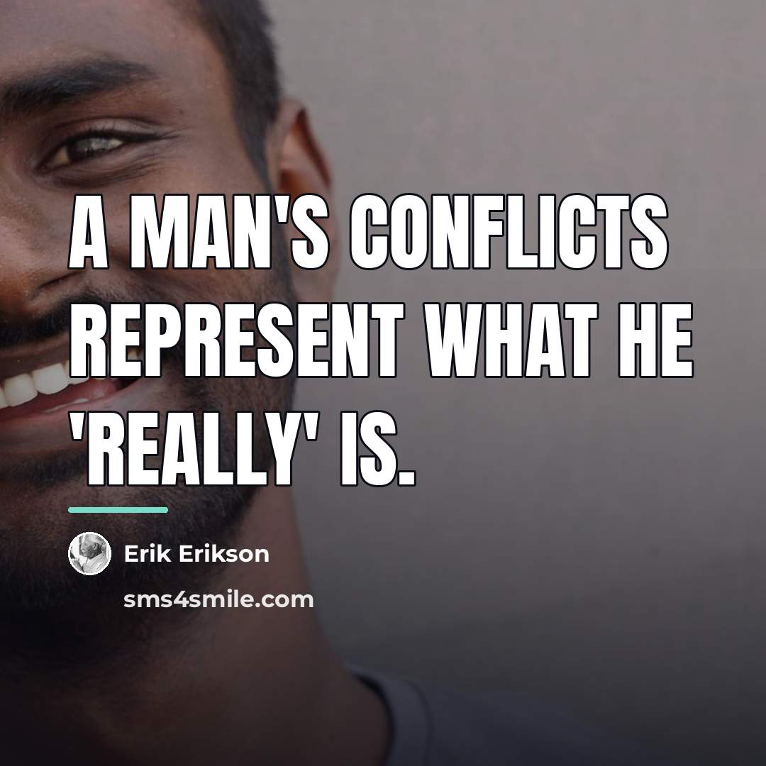 “A man's conflicts represent what he 'really' is.…” quote by Erik Erikson