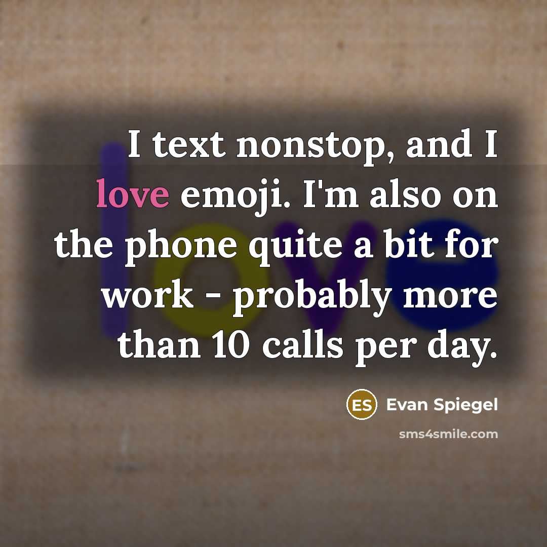“I text nonstop, and I love emoji. I'm also on…” quote by Evan Spiegel