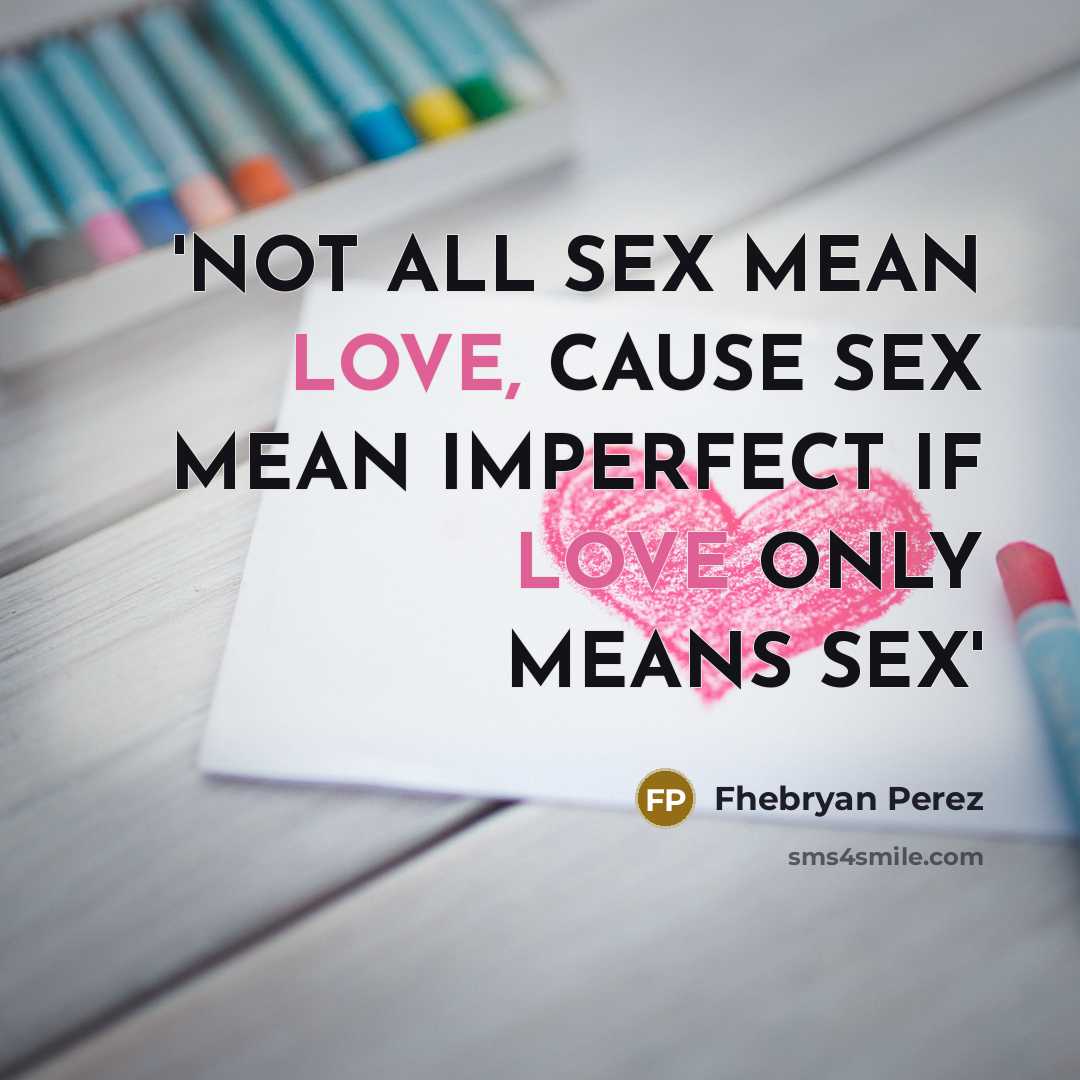 “'NOT ALL SEX MEAN LOVE, CAUSE SEX MEAN IMPERFECT IF LOVE ONLY MEANS SEX'” quote by Fhebryan Perez