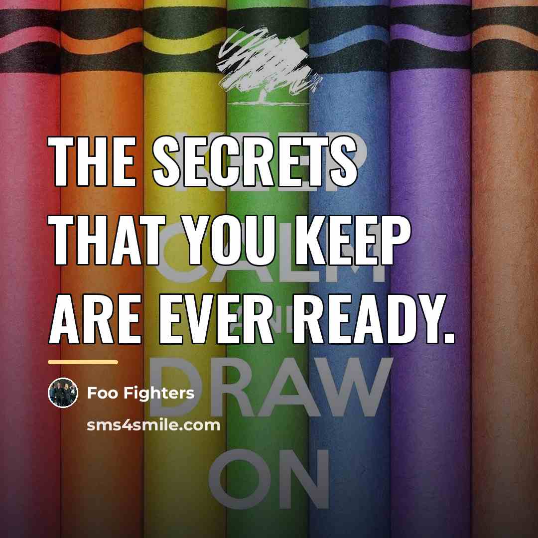 “The secrets that you keep are ever ready.…” quote by Foo Fighters