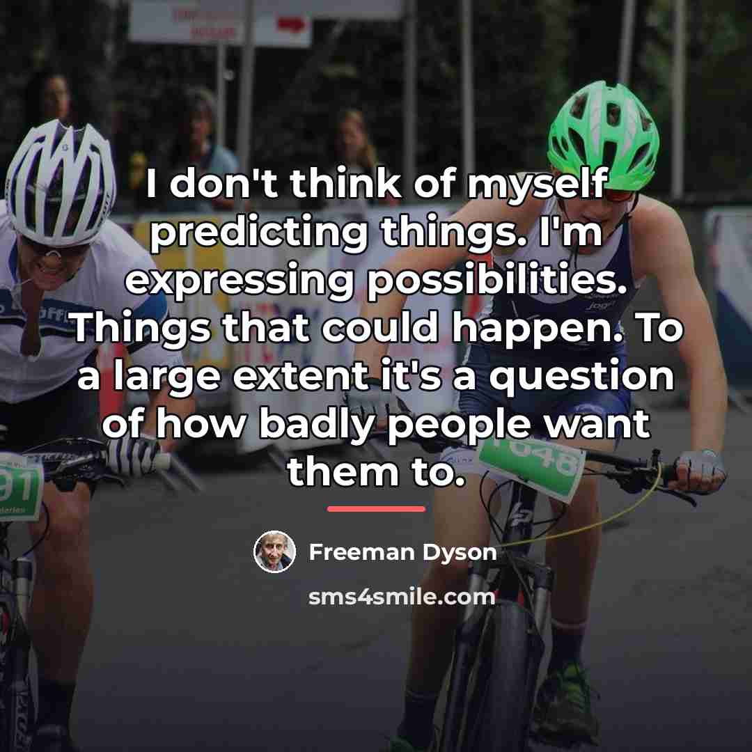 “I don't think of myself predicting things. I'm expressing possibilities.…” quote by Freeman Dyson