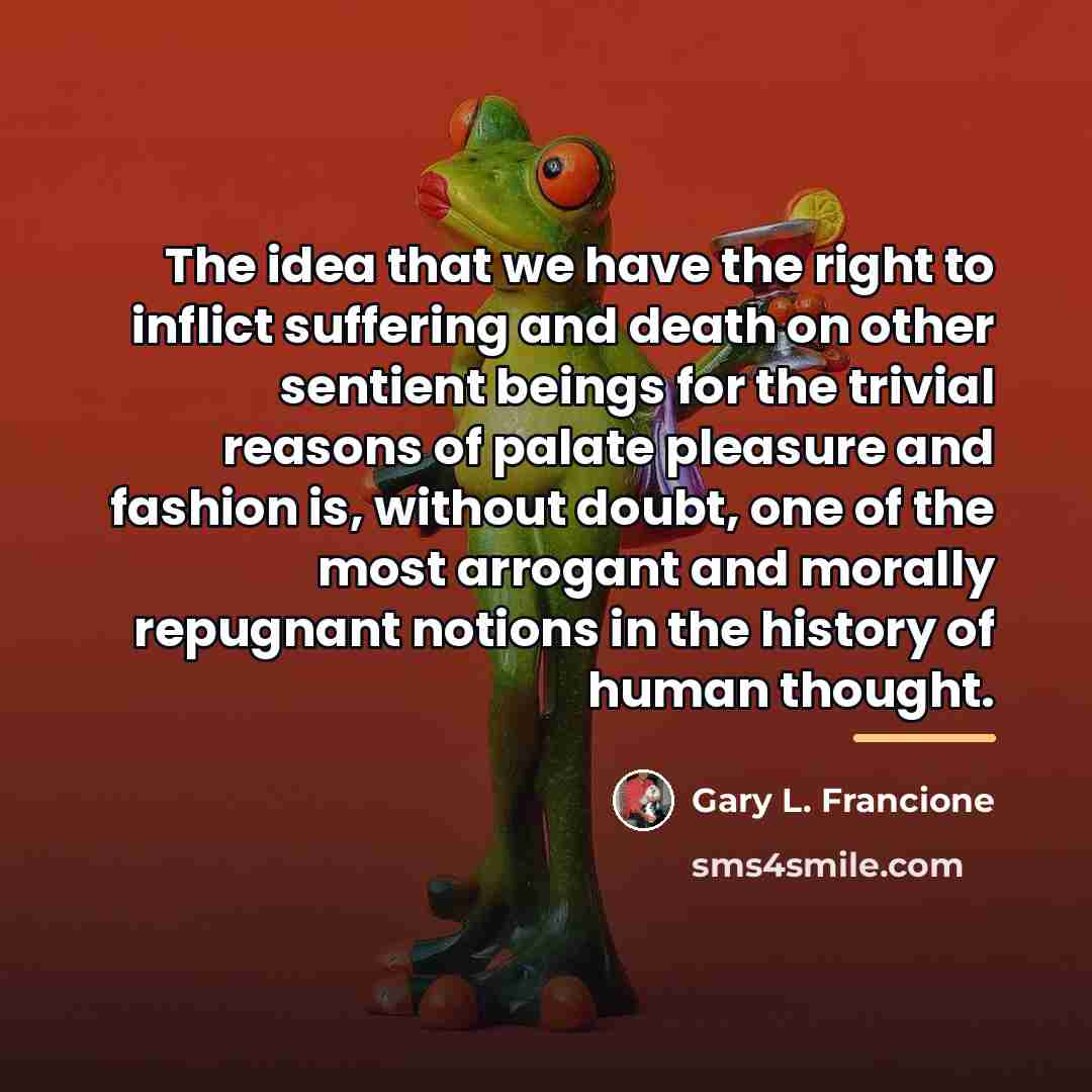 “The idea that we have the right to inflict suffering…” quote by Gary L. Francione