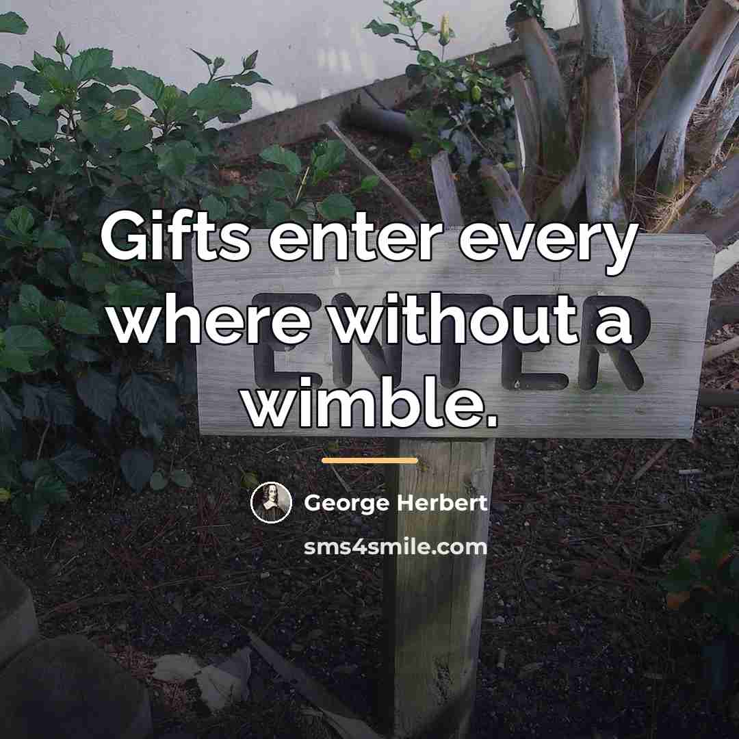 “Gifts enter every where without a wimble.…” quote by George Herbert