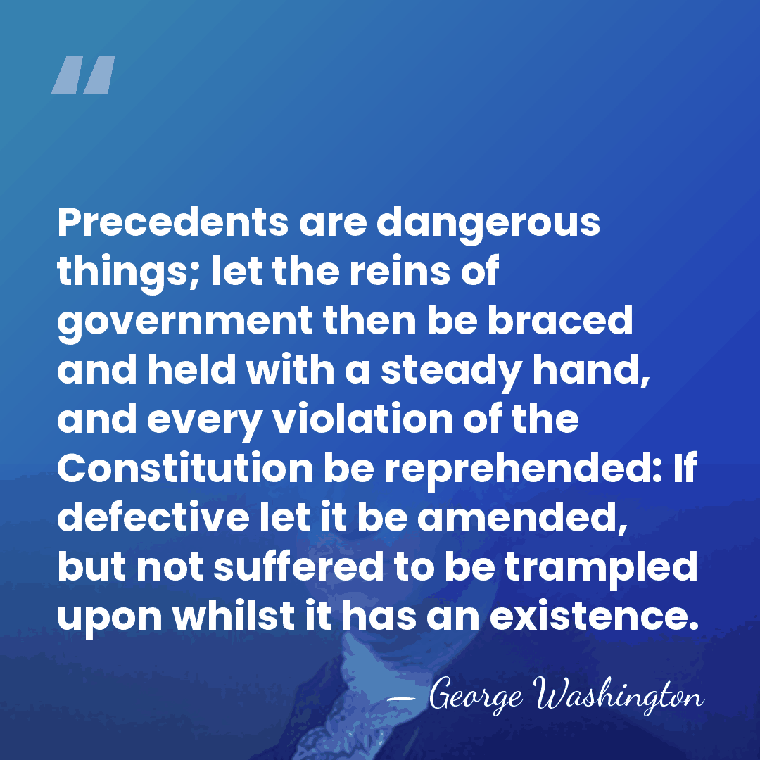Precedents are dangerous things; let the reins of government then be braced&hellip; - George Washington