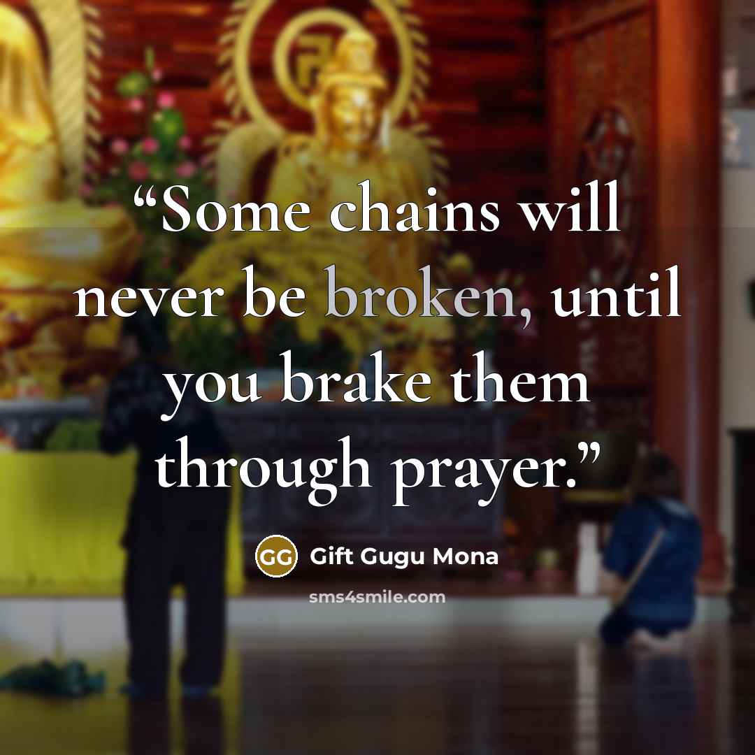 “Some chains will never be broken, until you brake them through prayer.” quote by Gift Gugu Mona