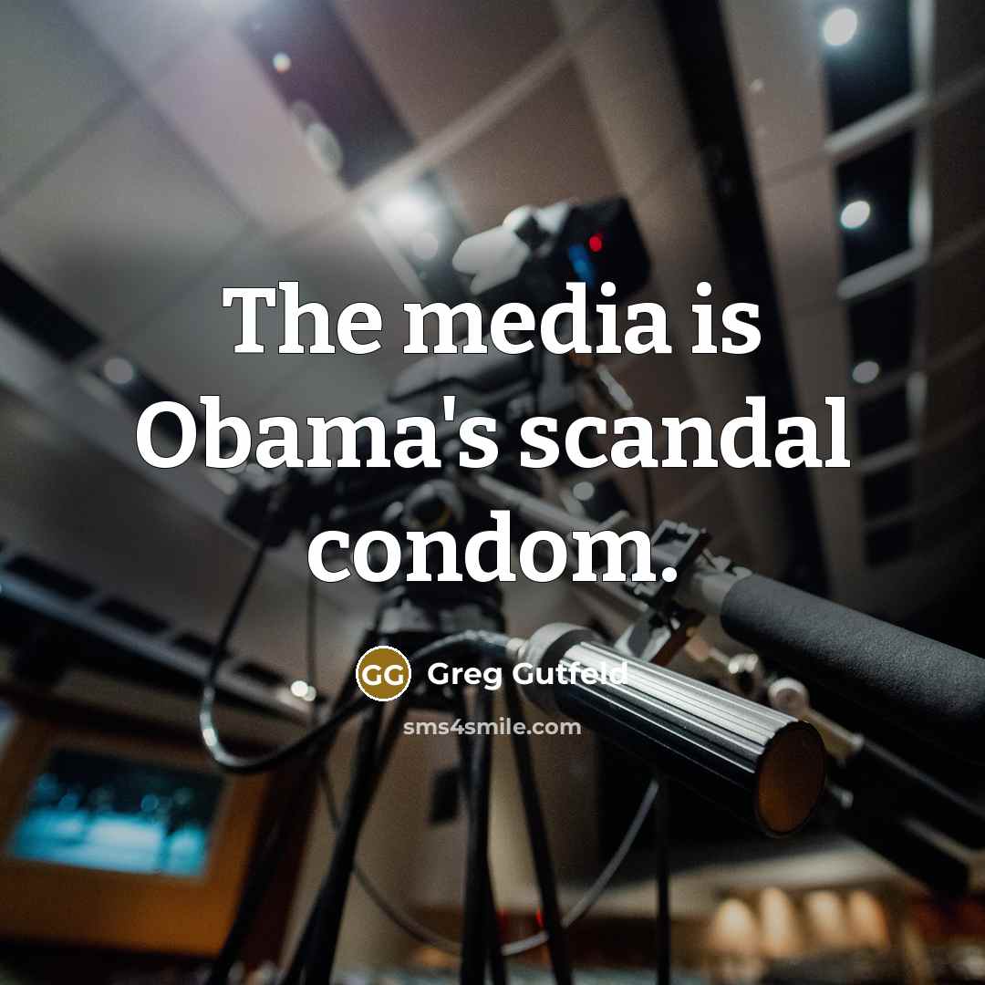 “The media is Obama's scandal condom.…” quote by Greg Gutfeld