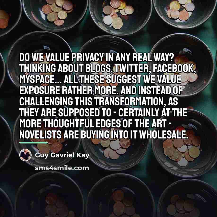 “Do we value privacy in any real way? Thinking about…” quote by Guy Gavriel Kay