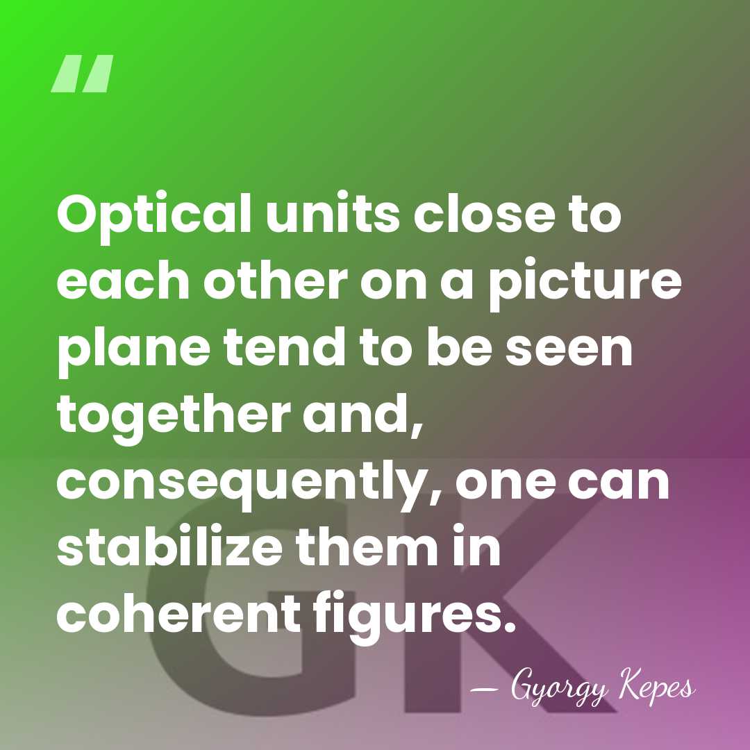 Optical units close to each other on a picture plane tend to&hellip; - Gyorgy Kepes