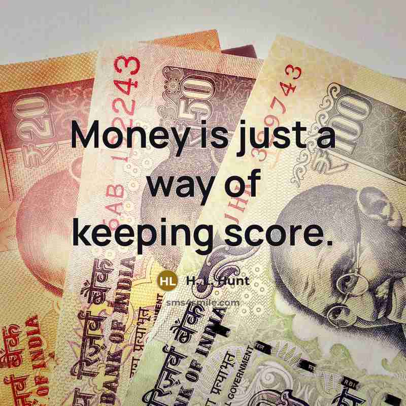 “Money is just a way of keeping score.…” quote by H. L. Hunt