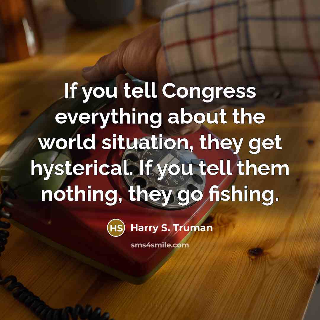 “If you tell Congress everything about the world situation, they…” quote by Harry S. Truman