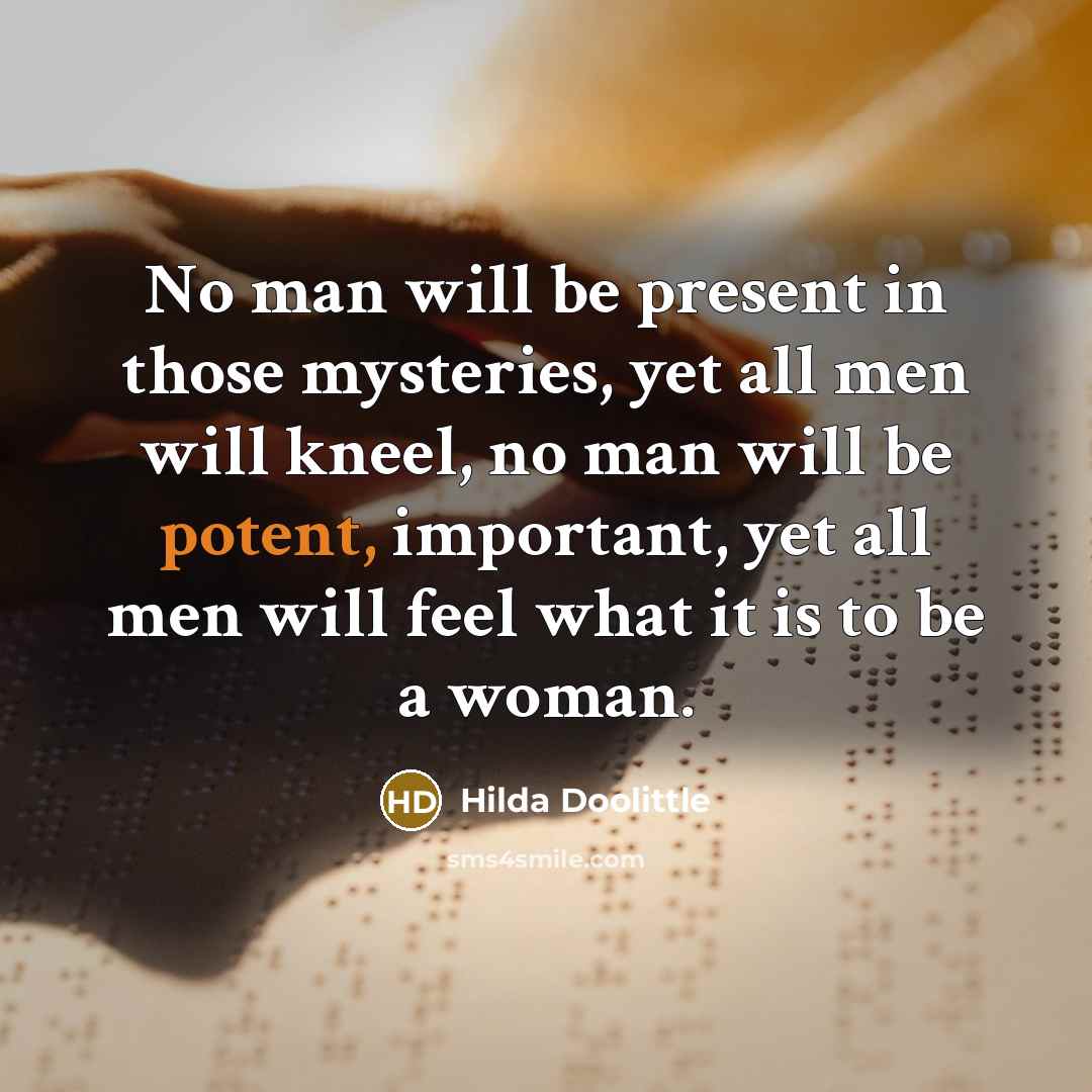 “No man will be present in those mysteries, yet all…” quote by Hilda Doolittle