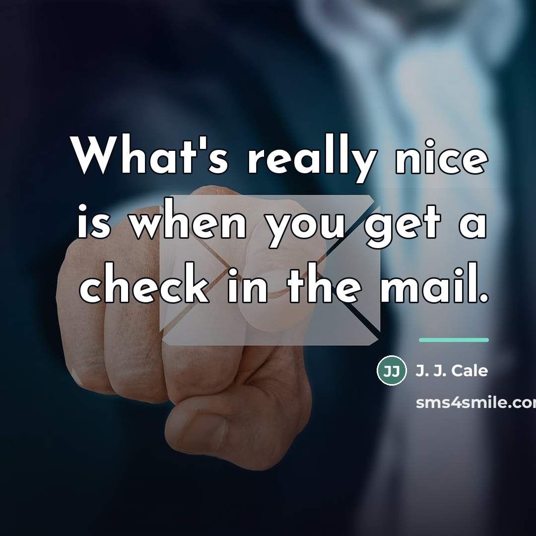 “What's really nice is when you get a check in…” quote by J. J. Cale