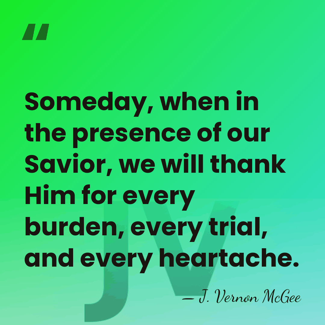 Someday, when in the presence of our Savior, we will thank Him&hellip; - J. Vernon McGee