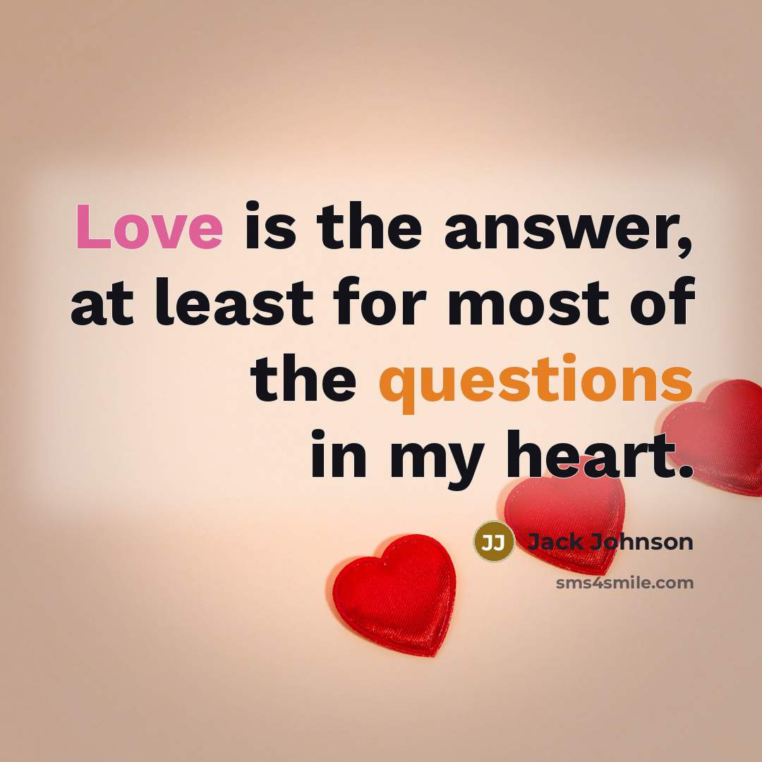 “Love is the answer, at least for most of the questions in my heart.” quote by Jack Johnson