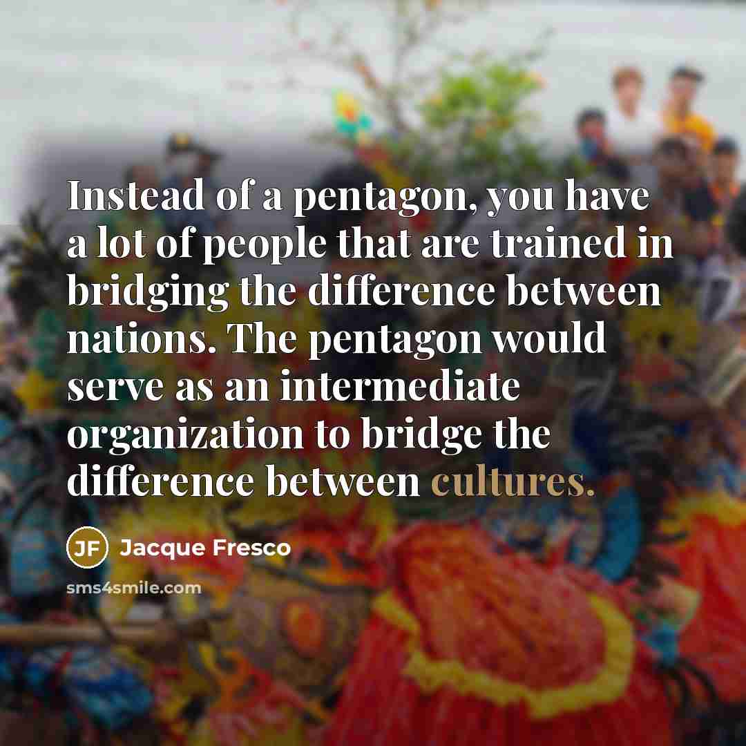 “Instead of a pentagon, you have a lot of people…” quote by Jacque Fresco