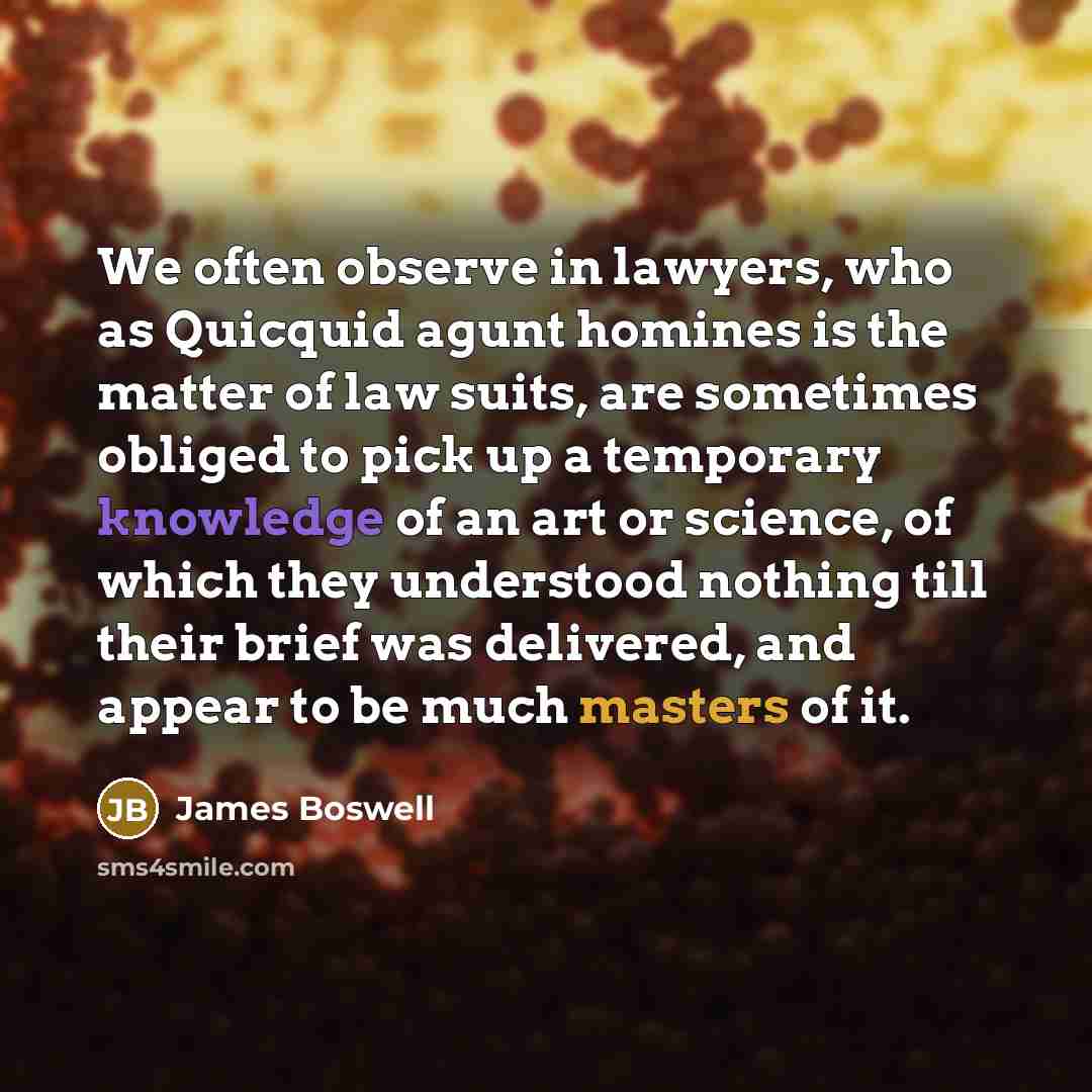 “We often observe in lawyers, who as Quicquid agunt homines…” quote by James Boswell