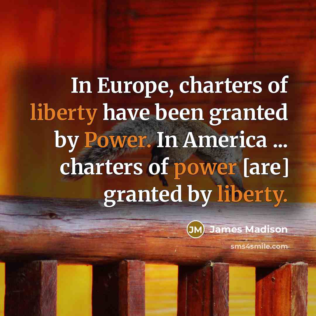 “In Europe, charters of liberty have been granted by Power.…” quote by James Madison