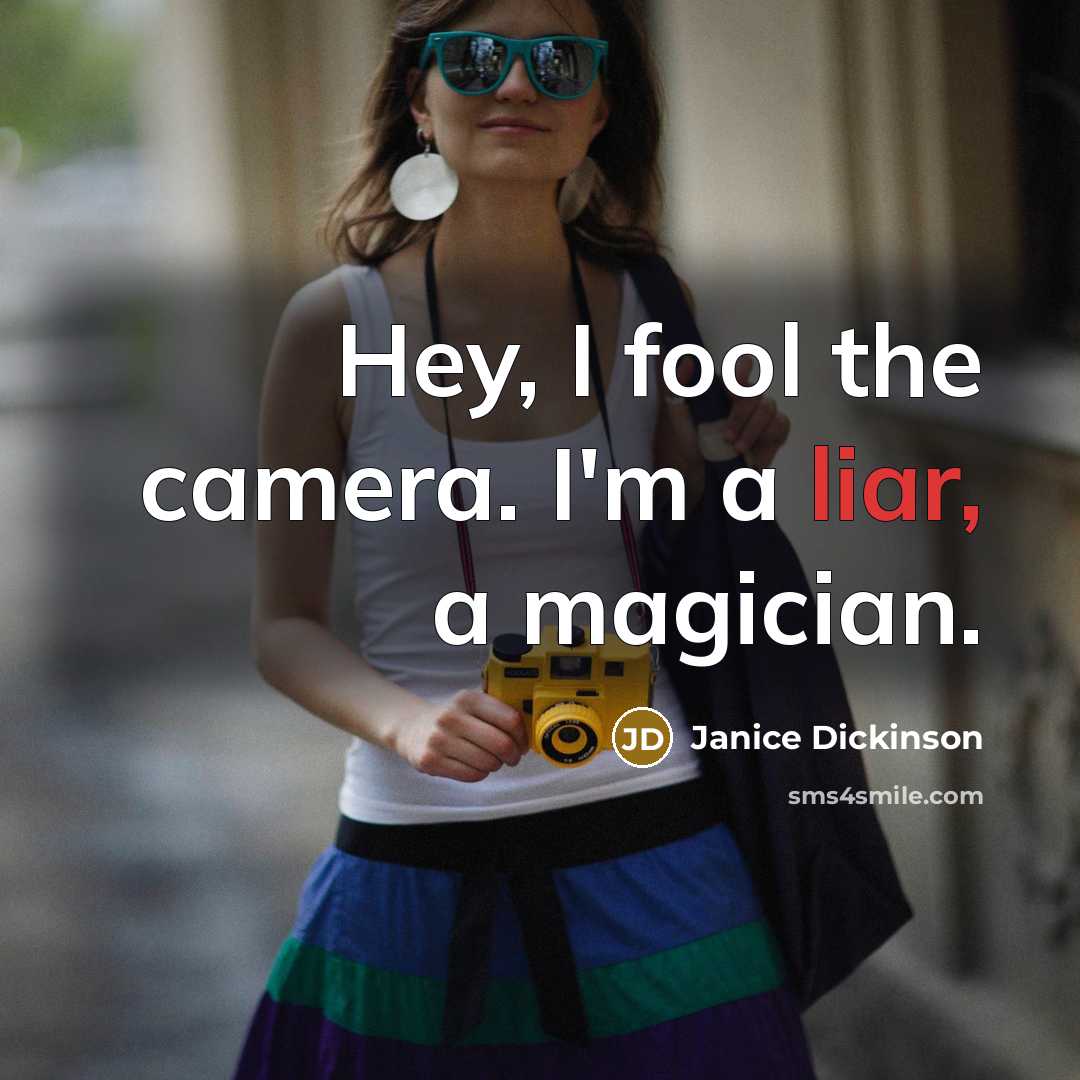 “Hey, I fool the camera. I'm a liar, a magician.…” quote by Janice Dickinson