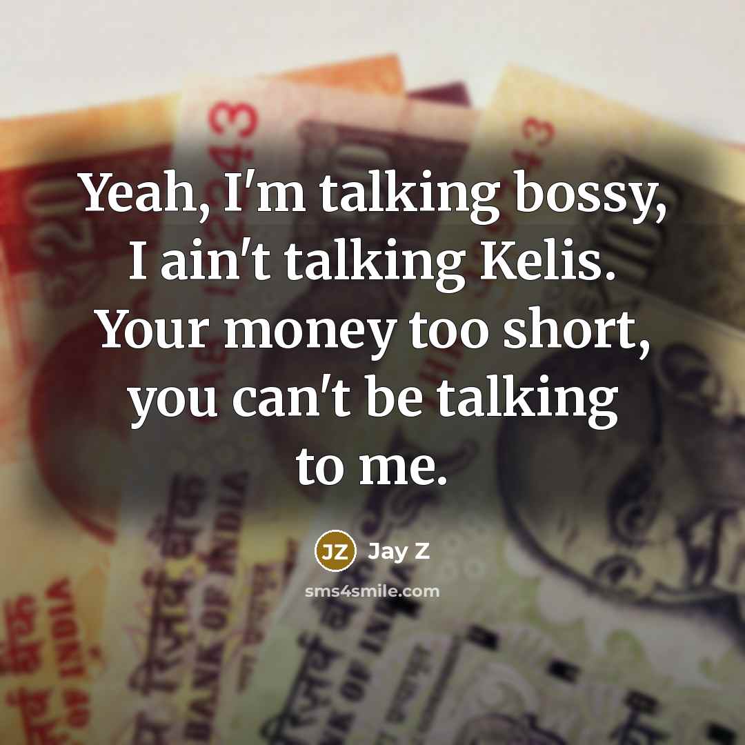 “Yeah, I'm talking bossy, I ain't talking Kelis. Your money…” quote by Jay Z