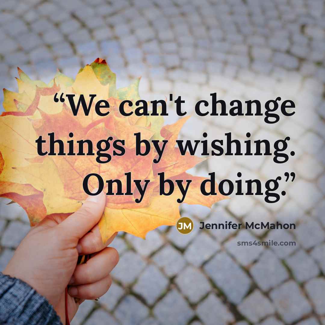 “We can't change things by wishing. Only by doing.” quote by Jennifer McMahon