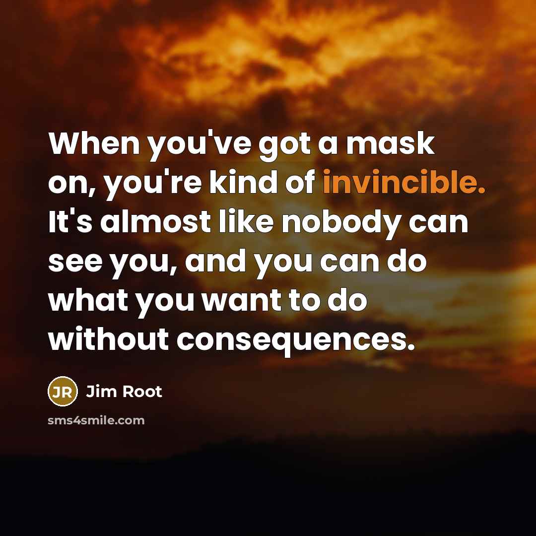 “When you've got a mask on, you're kind of invincible.…” quote by Jim Root