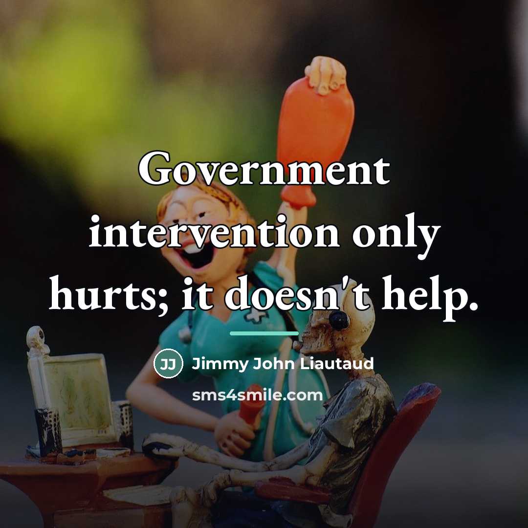 “Government intervention only hurts; it doesn't help.…” quote by Jimmy John Liautaud
