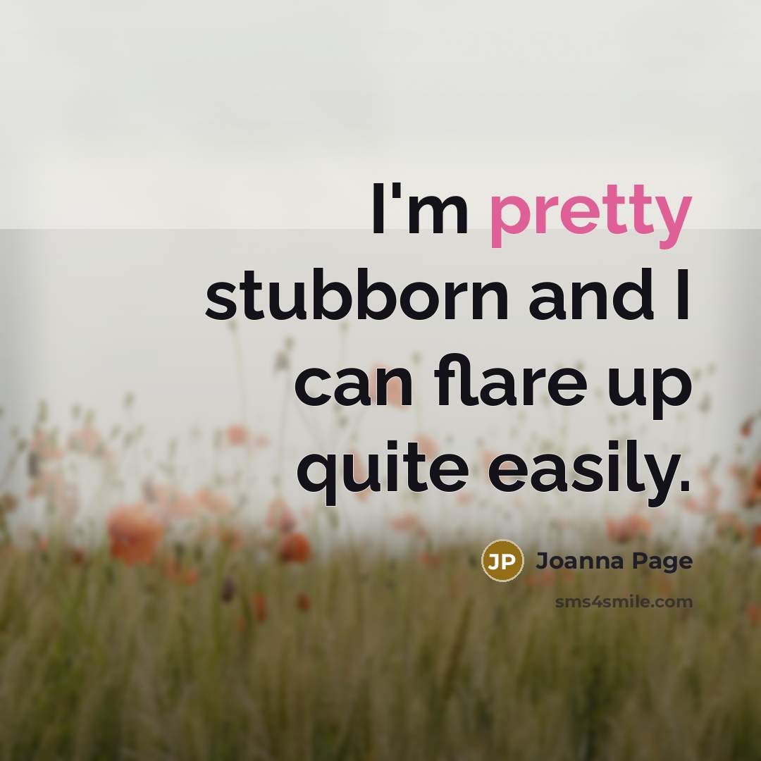 “I'm pretty stubborn and I can flare up quite easily.…” quote by Joanna Page