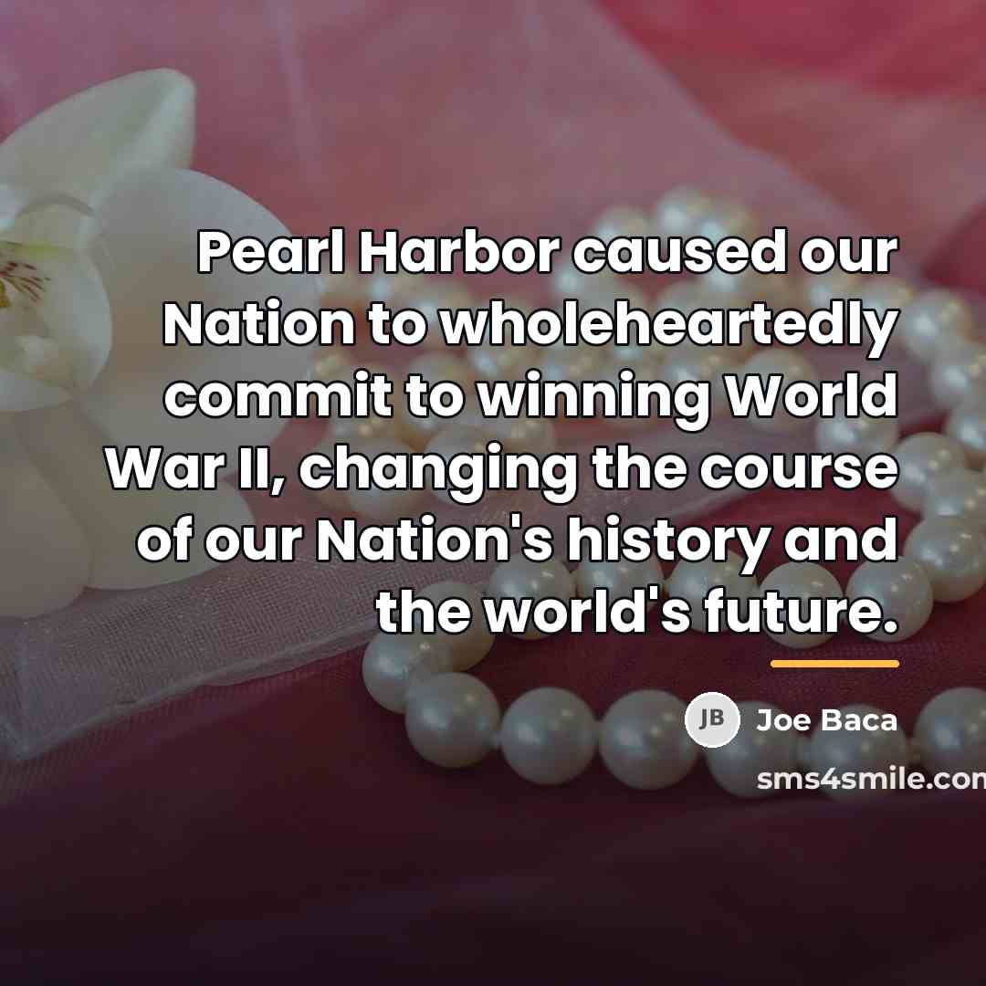 “Pearl Harbor caused our Nation to wholeheartedly commit to winning…” quote by Joe Baca