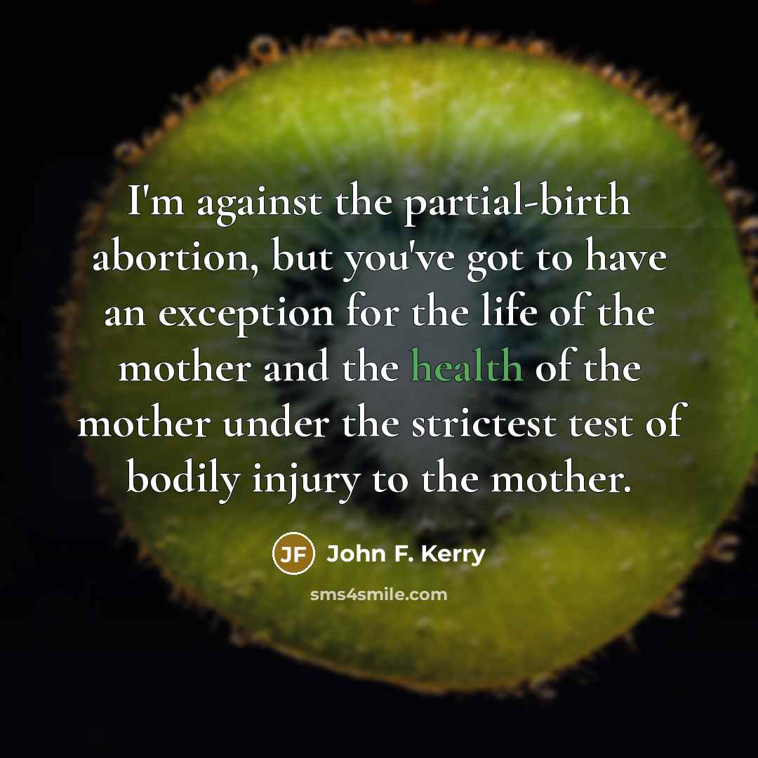 “I'm against the partial-birth abortion, but you've got to have…” quote by John F. Kerry