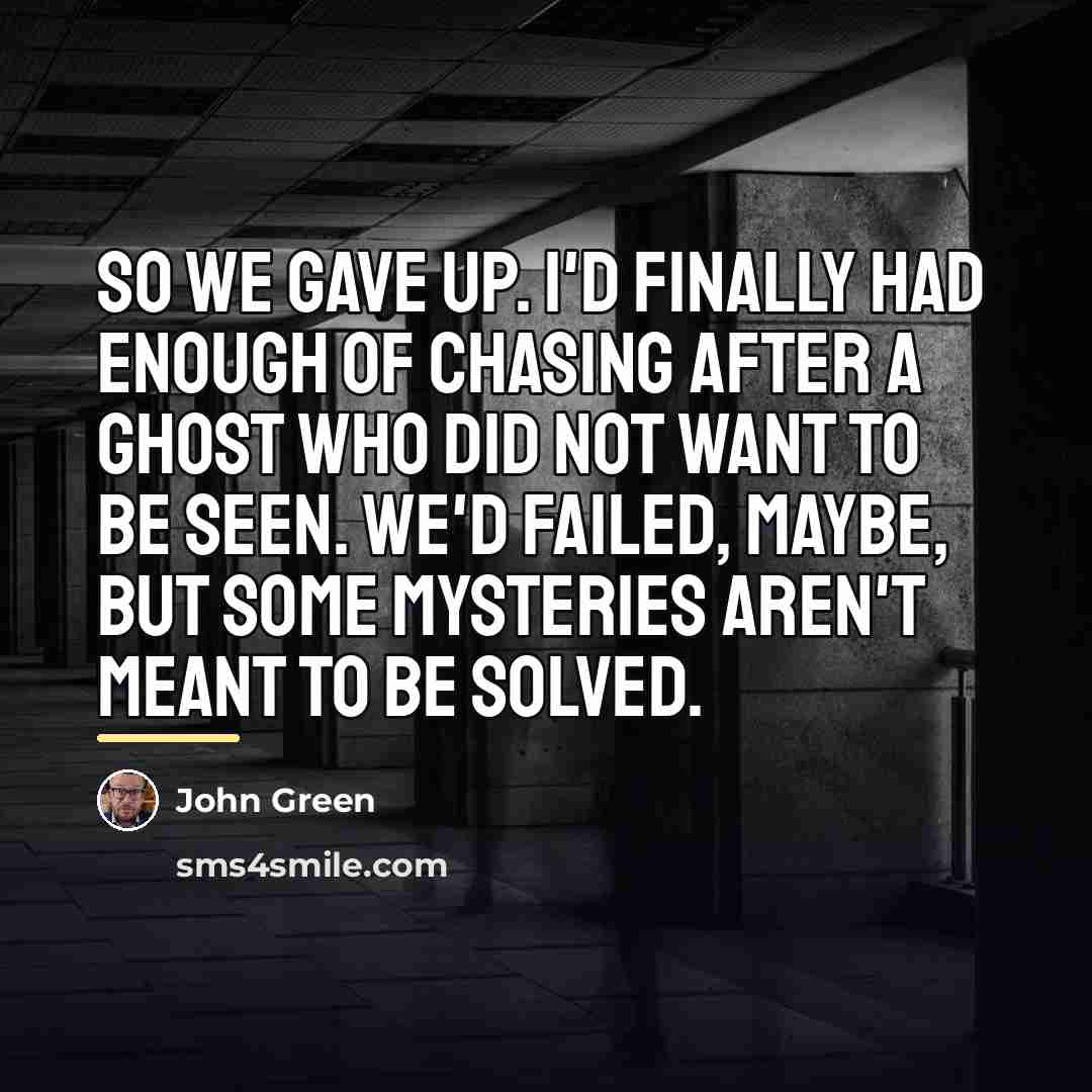 “So we gave up. I'd finally had enough of chasing…” quote by John Green